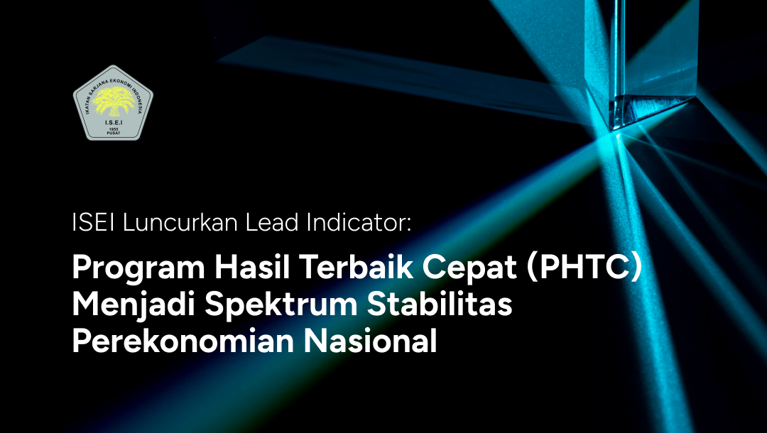 ISEI Luncurkan Lead Indicator: Program Hasil Terbaik Cepat (PHTC) Menjadi Spektrum Stabilitas Perekonomian Nasional