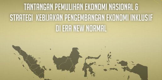 Tantangan Pemulihan Ekonomi Nasional & Strategi Kebijakan Pengembangan Ekonomi Inklusif di Era New Normal